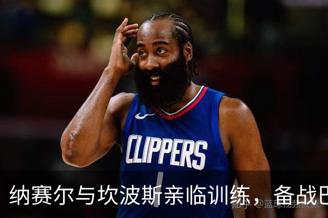 纳赛尔与坎波斯亲临训练，备战巴黎对阵巴萨的欧冠大战